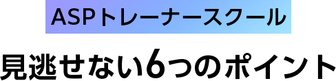 ASPトレーナースクール見逃せない6つのポイント